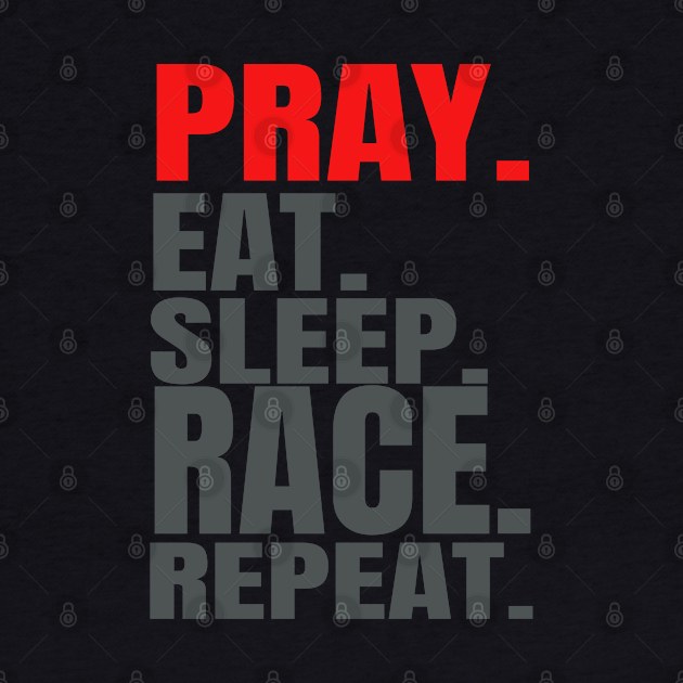 Pray Eat Sleep Race Repeat by Carantined Chao$